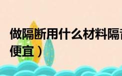 做隔断用什么材料隔音啊（做隔断用什么材料便宜）