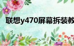 联想y470屏幕拆装教程（联想y470p ith）