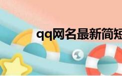 qq网名最新简短（qq网名最新）