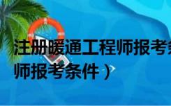 注册暖通工程师报考条件查询（注册暖通工程师报考条件）