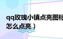 qq玫瑰小镇点亮图标攻略（qq玫瑰小镇图标怎么点亮）