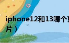 iphone12和13哪个更值得入手（iphone1图片）