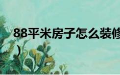 88平米房子怎么装修（88平米房子怎么装修）