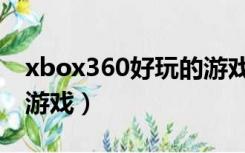 xbox360好玩的游戏多吗（xbox360好玩的游戏）