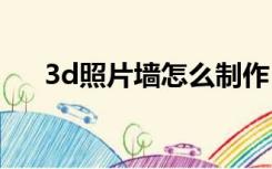 3d照片墙怎么制作（照片墙怎么制作）