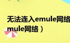 无法连入emule网络是什么意思（无法连入emule网络）