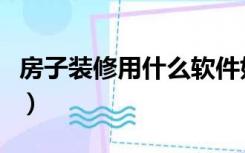 房子装修用什么软件好（房子装修用什么软件）