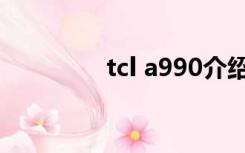 tcl a990介绍（tcl a990）