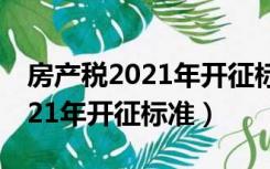 房产税2021年开征标准举例说明（房产税2021年开征标准）