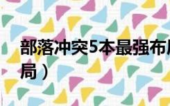 部落冲突5本最强布局（部落冲突5本最强布局）