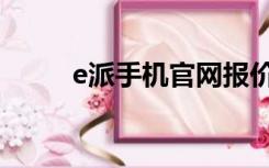 e派手机官网报价（e派手机官网）