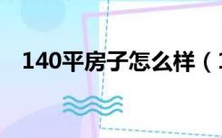 140平房子怎么样（140平房子怎么设计）