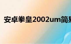 安卓拳皇2002um简易版（安卓拳皇2012）