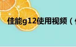 佳能g12使用视频（佳能g12使用说明书）