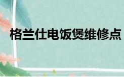 格兰仕电饭煲维修点（格兰仕电饭煲维修）