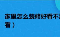 家里怎么装修好看不浪费钱（家里怎么装修好看）