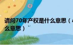 请问70年产权是什么意思（小产权是什么意思70年产权是什么意思）