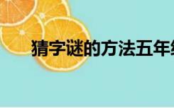 猜字谜的方法五年级（猜字谜的方法）