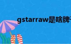 gstarraw是啥牌子的（gstarraw）