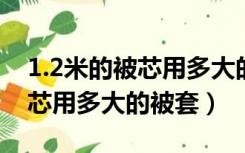 1.2米的被芯用多大的被套（2米×2.3米的被芯用多大的被套）