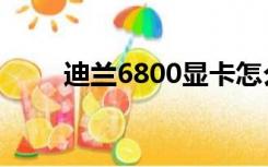 迪兰6800显卡怎么样（迪兰6850）