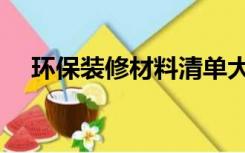 环保装修材料清单大全（环保装修材料）