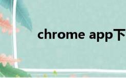 chrome app下载（chrome 8）