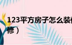 123平方房子怎么装修（123平方房子怎么装修）