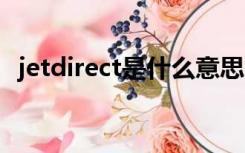 jetdirect是什么意思（direct是什么意思）