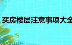 买房楼层注意事项大全（买房楼层注意事项）