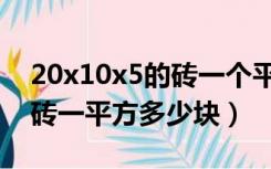 20x10x5的砖一个平方多少块（20x10x5的砖一平方多少块）