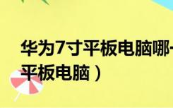 华为7寸平板电脑哪一款性价比高（华为7寸平板电脑）