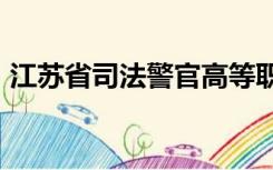 江苏省司法警官高等职业学校官网2021招生