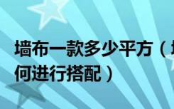 墙布一款多少平方（墙布多少钱一平方墙布如何进行搭配）