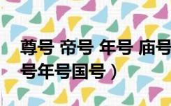 尊号 帝号 年号 庙号 谥号（帝号谥号庙号尊号年号国号）