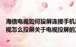 海信电视如何投屏连接手机海信电视哪里设置投屏（海信电视怎么投屏关于电视投屏的方法有哪些）