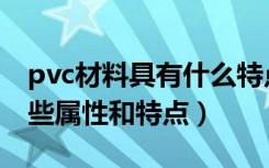 pvc材料具有什么特点（pvc是什么材料有哪些属性和特点）