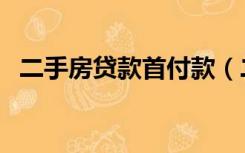 二手房贷款首付款（二手房贷款首付多少）