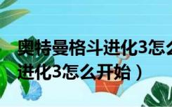 奥特曼格斗进化3怎么开始游戏（奥特曼格斗进化3怎么开始）