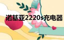 诺基亚2220s充电器（诺基亚2220s手机）