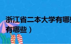 浙江省二本大学有哪些专业（浙江省二本大学有哪些）