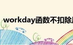 workday函数不扣除周末（workday函数）