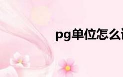 pg单位怎么读（pg单位）