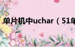 单片机中uchar（51单片机uchar什么意思）