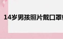 14岁男孩照片戴口罩帅气（14岁男孩照片）