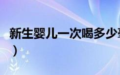 新生婴儿一次喝多少毫升奶粉正常（新生婴儿）