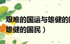 艰难的国运与雄健的国民原文（艰难的国运与雄健的国民）