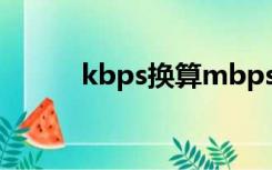 kbps换算mbps（kbps换算m）