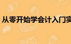 从零开始学会计入门实操（从零开始学会计）