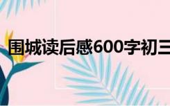 围城读后感600字初三（围城读后感600字）